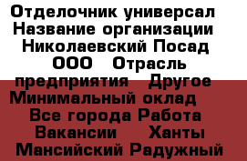 Отделочник-универсал › Название организации ­ Николаевский Посад, ООО › Отрасль предприятия ­ Другое › Минимальный оклад ­ 1 - Все города Работа » Вакансии   . Ханты-Мансийский,Радужный г.